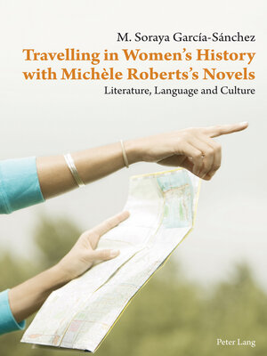 cover image of Travelling in Women's History with Michèle Roberts's Novels